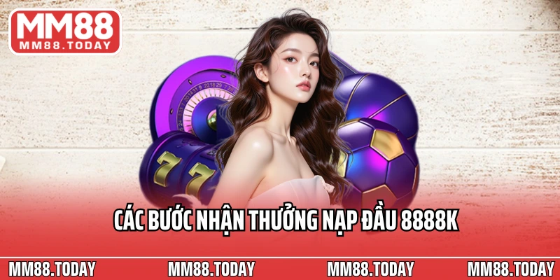 Các bước nhận thưởng nạp đầu 8888k cho thành viên mới