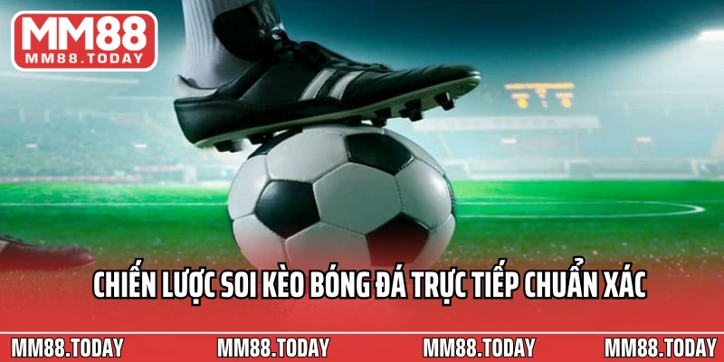 Chiến lược soi kèo bóng đá trực tiếp chuẩn xác